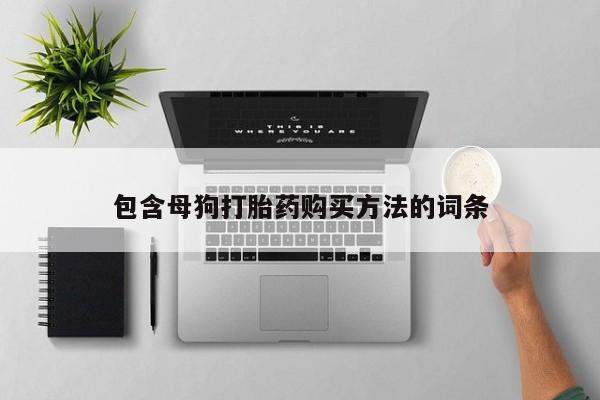 打胎药私人店联系方式保密发货,指导用药包含母狗打胎药购买方法的词条