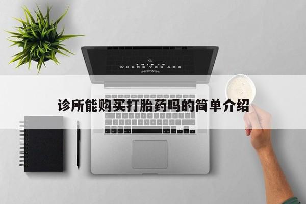 打胎药私人店联系方式保密发货,指导用药诊所能购买打胎药吗的简单介绍