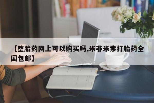 打胎药私人店联系方式保密发货,指导用药【堕胎药网上可以购买吗,米非米索打胎药全国包邮】