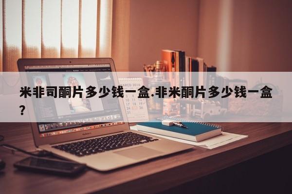 打胎药私人店联系方式保密发货,指导用药米非司酮片多少钱一盒.非米酮片多少钱一盒？