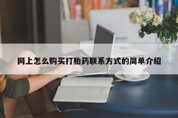 打胎药私人店联系方式保密发货,指导用药网上怎么购买打胎药联系方式的简单介绍