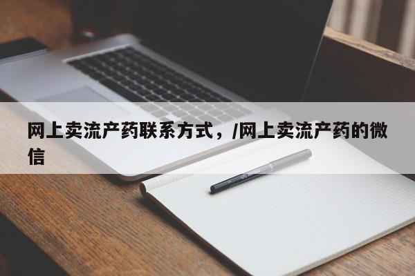 打胎药私人店联系方式保密发货,指导用药网上卖流产药联系方式，/网上卖流产药的微信